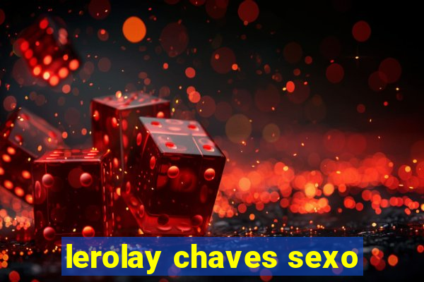 lerolay chaves sexo